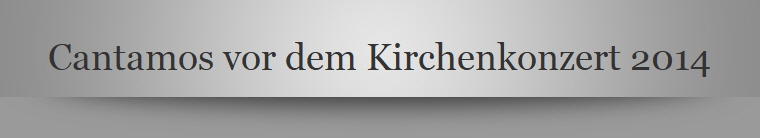 Cantamos vor dem Kirchenkonzert 2014